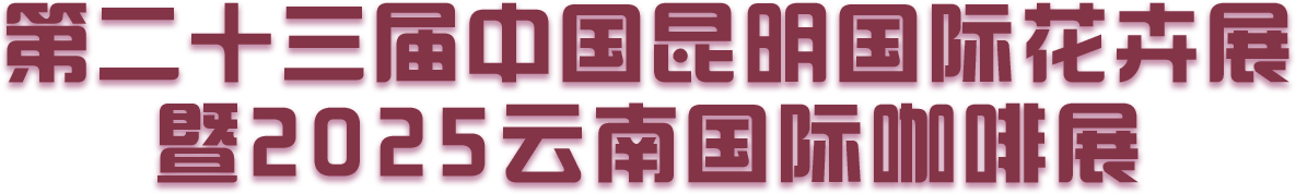 第二十三届中国昆明国际花卉展暨2025云南国际咖啡展